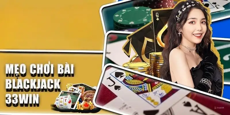 Chiến thuật chơi Blackjack ở 33win bất bại cho cược thủ