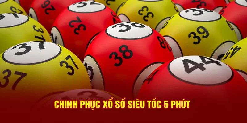 Chinh phục xổ số siêu tốc 5 phút