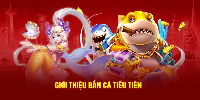 Giới thiệu Bắn cá Tiểu Tiên