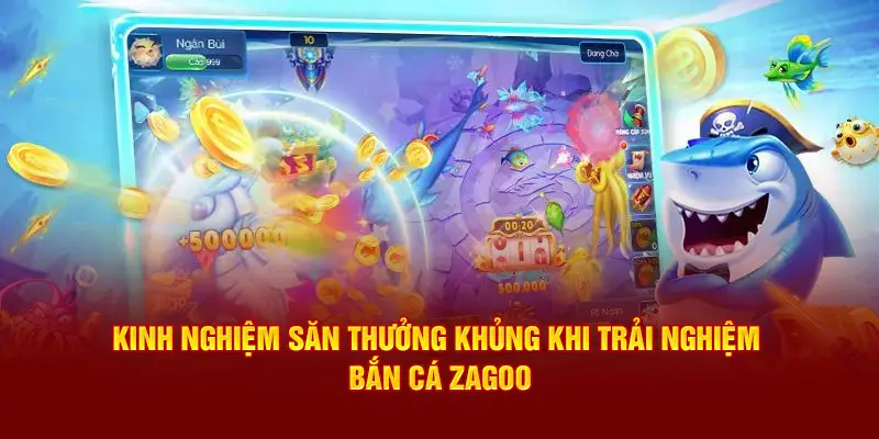 Kinh nghiệm săn thưởng khủng khi trải nghiệm bắn cá Zagoo