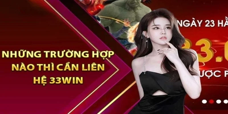 Những trường hợp liên hệ 33win cần thiết