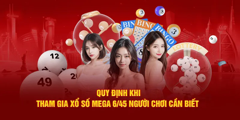 Quy định khi tham gia xổ số mega 6/45 người chơi cần biết  